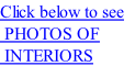 Click below to see  PHOTOS OF  INTERIORS     PHOTOS